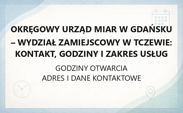 Okręgowy Urząd Miar w Gdańsku - Wydział Zamiejscowy w Tczewie: kontakt, godziny i zakres usług