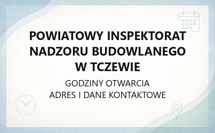 Powiatowy Inspektorat Nadzoru Budowlanego w Tczewie - kontakt, godziny, procedury